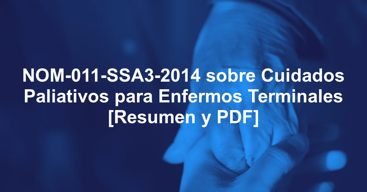 NOM-011-SSA3-2014 sobre Cuidados Paliativos para Enfermos Terminales [Resumen y PDF]