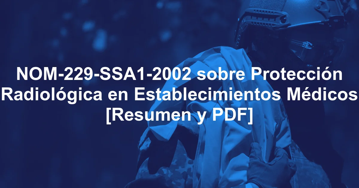 NOM-229-SSA1-2002 sobre Protección Radiológica en Establecimientos Médicos [Resumen y PDF]