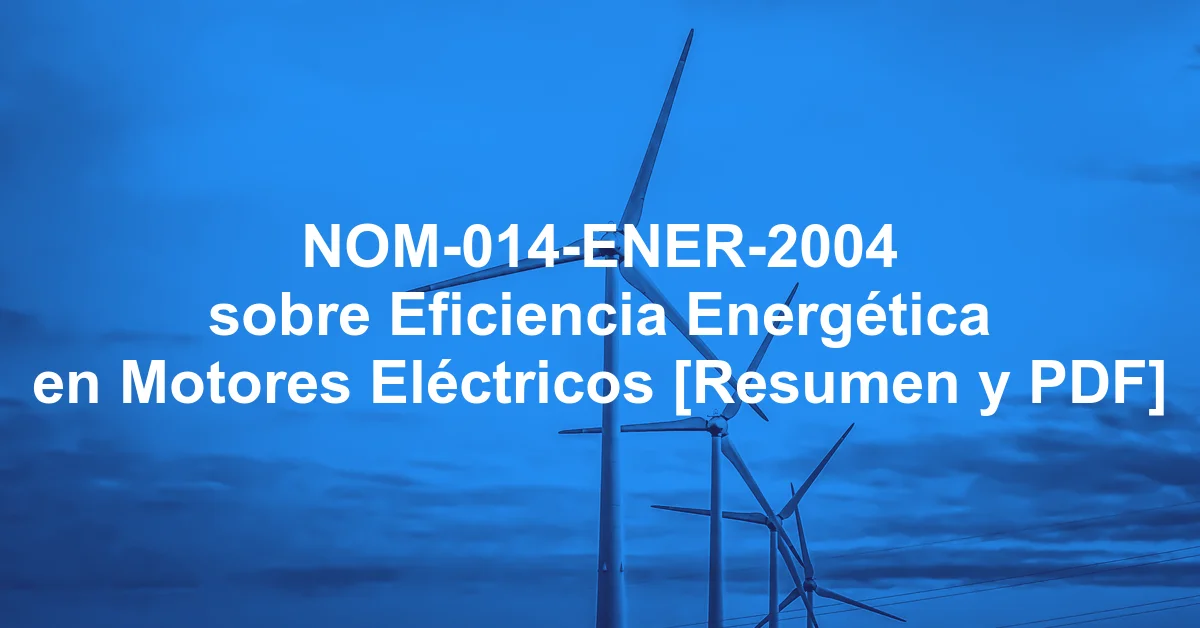 NOM-014-ENER-2004 sobre Eficiencia Energética en Motores Eléctricos [Resumen y PDF]
