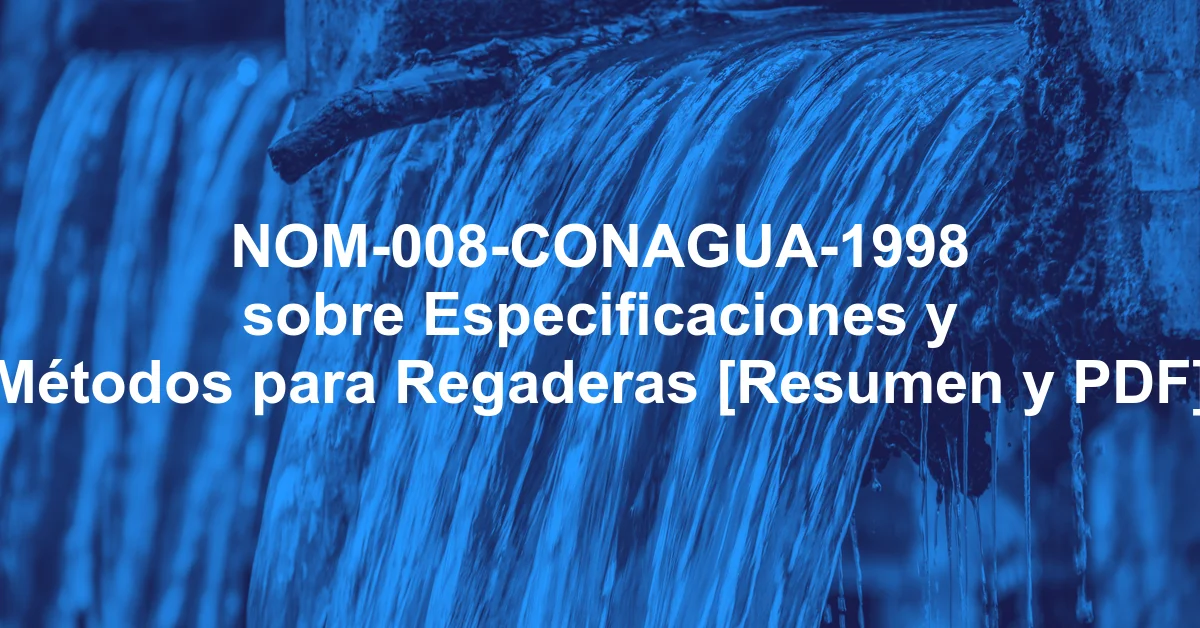 NOM-008-CONAGUA-1998 sobre Especificaciones y Métodos para Regaderas [Resumen y PDF]