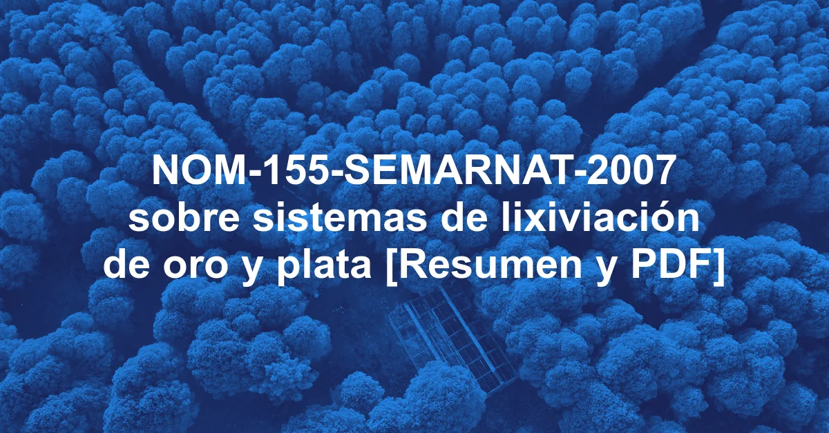 NOM-155-SEMARNAT-2007 sobre sistemas de lixiviación de oro y plata [Resumen y PDF]
