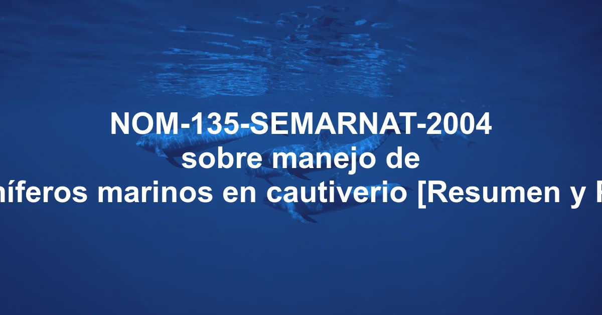NOM-135-SEMARNAT-2004 sobre manejo de mamíferos marinos en cautiverio [Resumen y PDF]