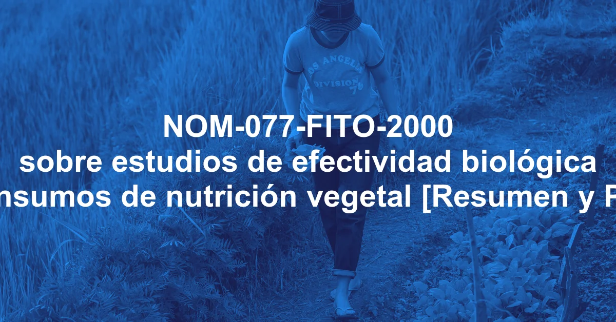 NOM-077-FITO-2000 sobre estudios de efectividad biológica de insumos de nutrición vegetal [Resumen y PDF]