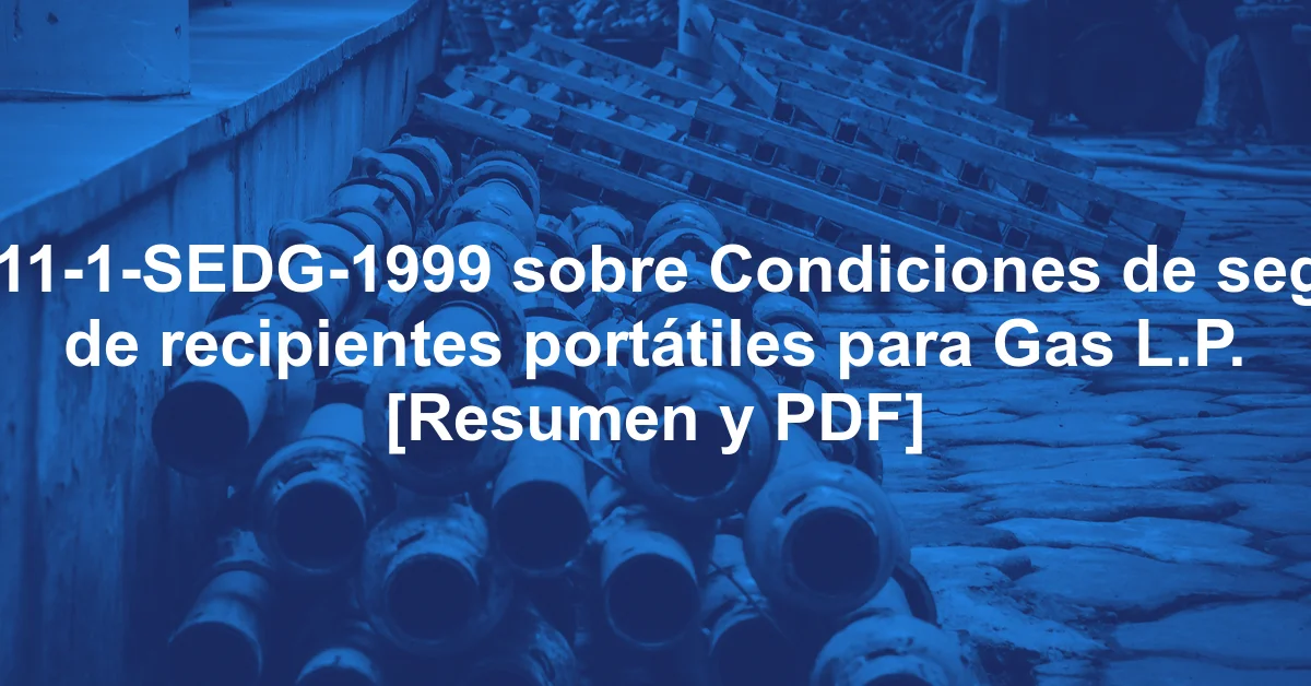 NOM-011-1-SEDG-1999 sobre Condiciones de seguridad de recipientes portátiles para Gas L.P. [Resumen y PDF]
