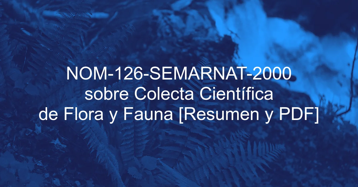 NOM-126-SEMARNAT-2000 sobre Colecta Científica de Flora y Fauna [Resumen y PDF]
