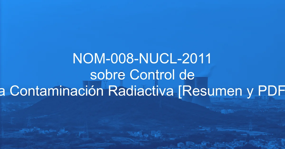 NOM-008-NUCL-2011 sobre Control de la Contaminación Radiactiva [Resumen y PDF]