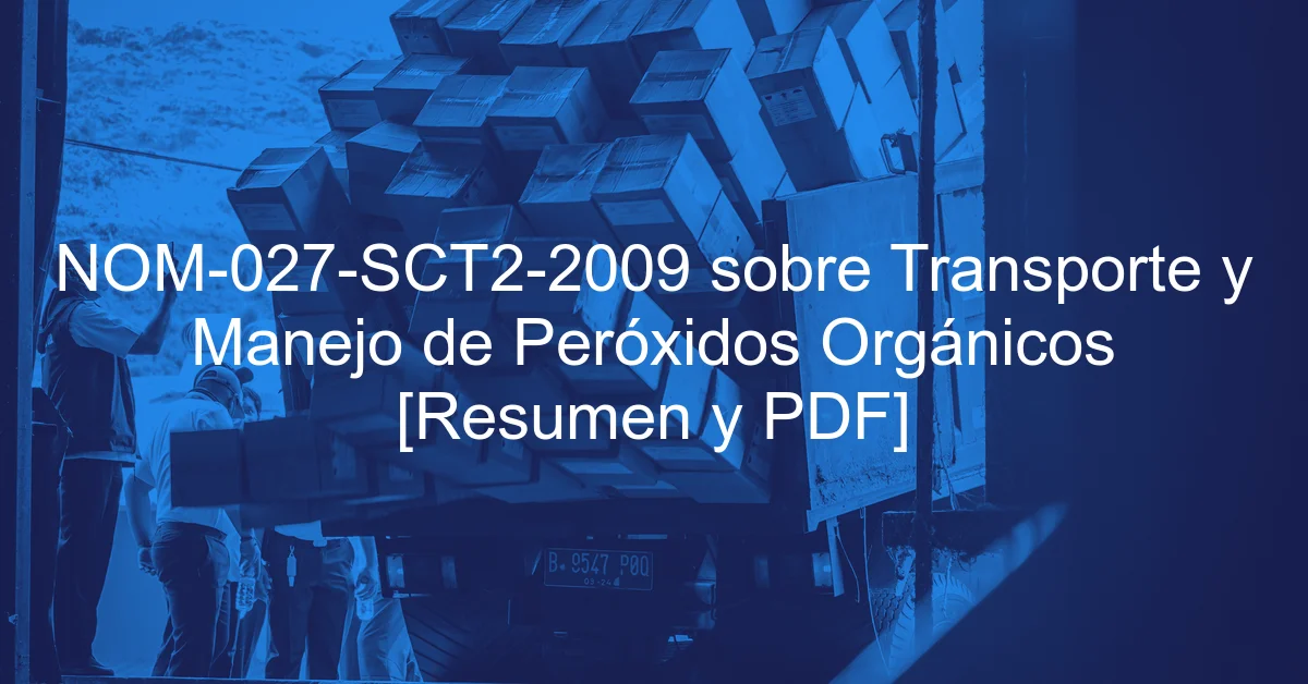 NOM-027-SCT2-2009 sobre Transporte y Manejo de Peróxidos Orgánicos [Resumen y PDF]