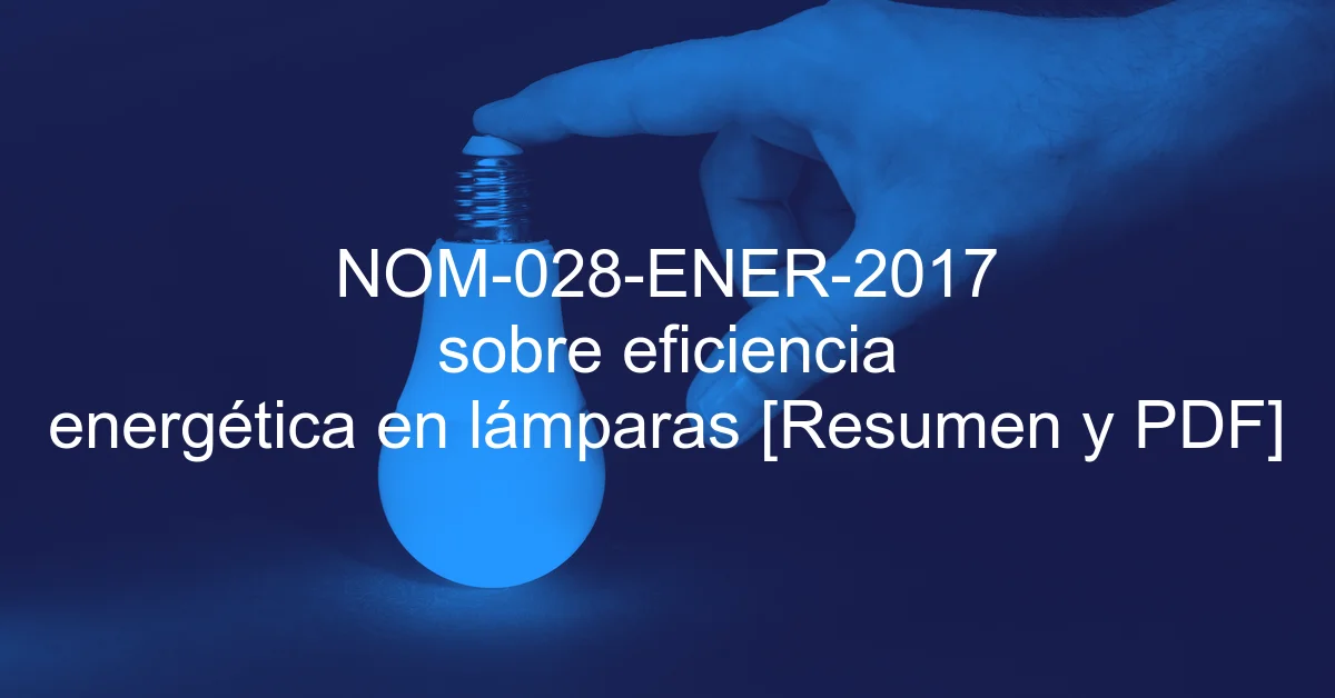 NOM-028-ENER-2017 sobre eficiencia energética en lámparas [Resumen y PDF]