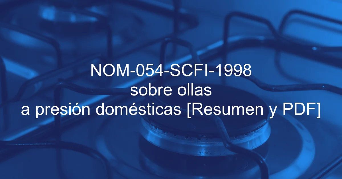 NOM-054-SCFI-1998 sobre ollas a presión domésticas [Resumen y PDF]