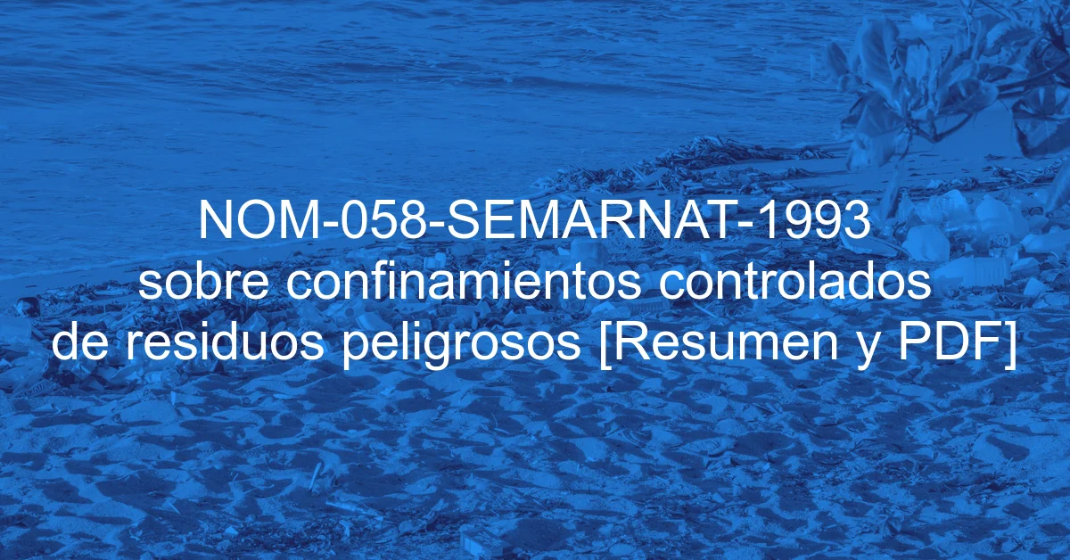 NOM-058-SEMARNAT-1993 sobre confinamientos controlados de residuos peligrosos [Resumen y PDF]