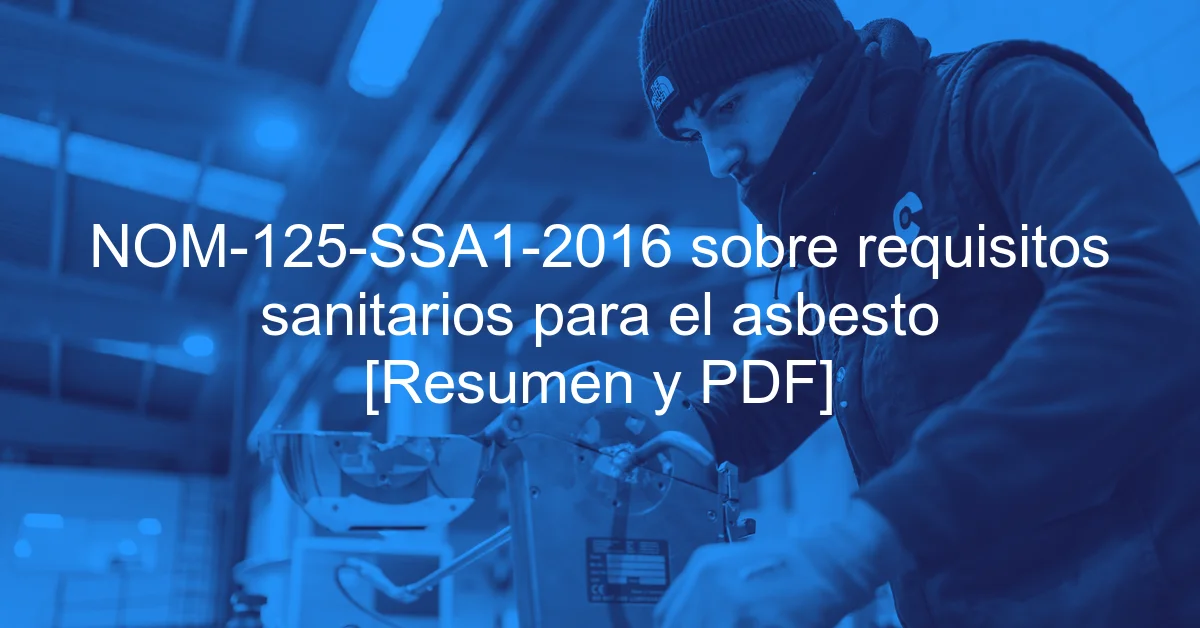 NOM-125-SSA1-2016 sobre requisitos sanitarios para el asbesto [Resumen y PDF]