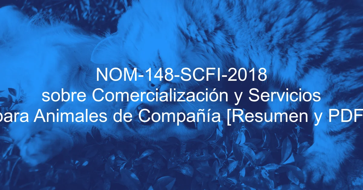 NOM-148-SCFI-2018 sobre Comercialización y Servicios para Animales de Compañía [Resumen y PDF]