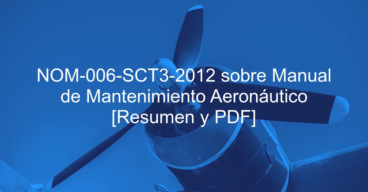 NOM-006-SCT3-2012 sobre Manual de Mantenimiento Aeronáutico [Resumen y PDF]
