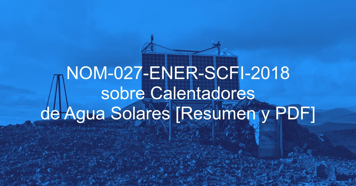 NOM-027-ENER-SCFI-2018 sobre Calentadores de Agua Solares [Resumen y PDF]