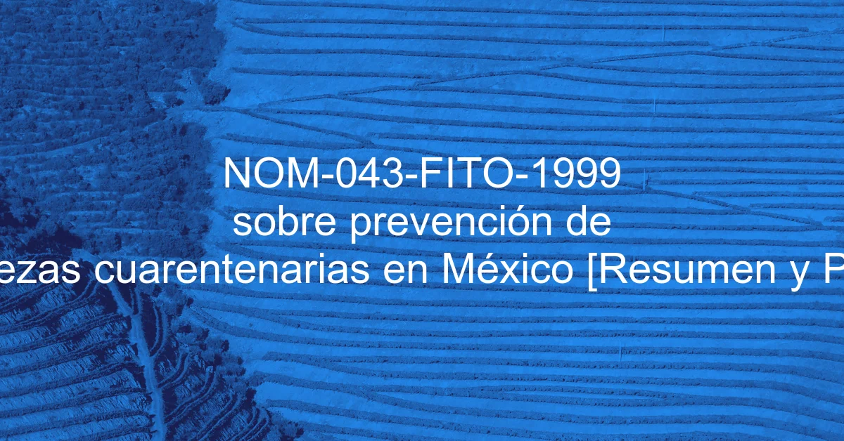 NOM-043-FITO-1999 sobre prevención de malezas cuarentenarias en México [Resumen y PDF]