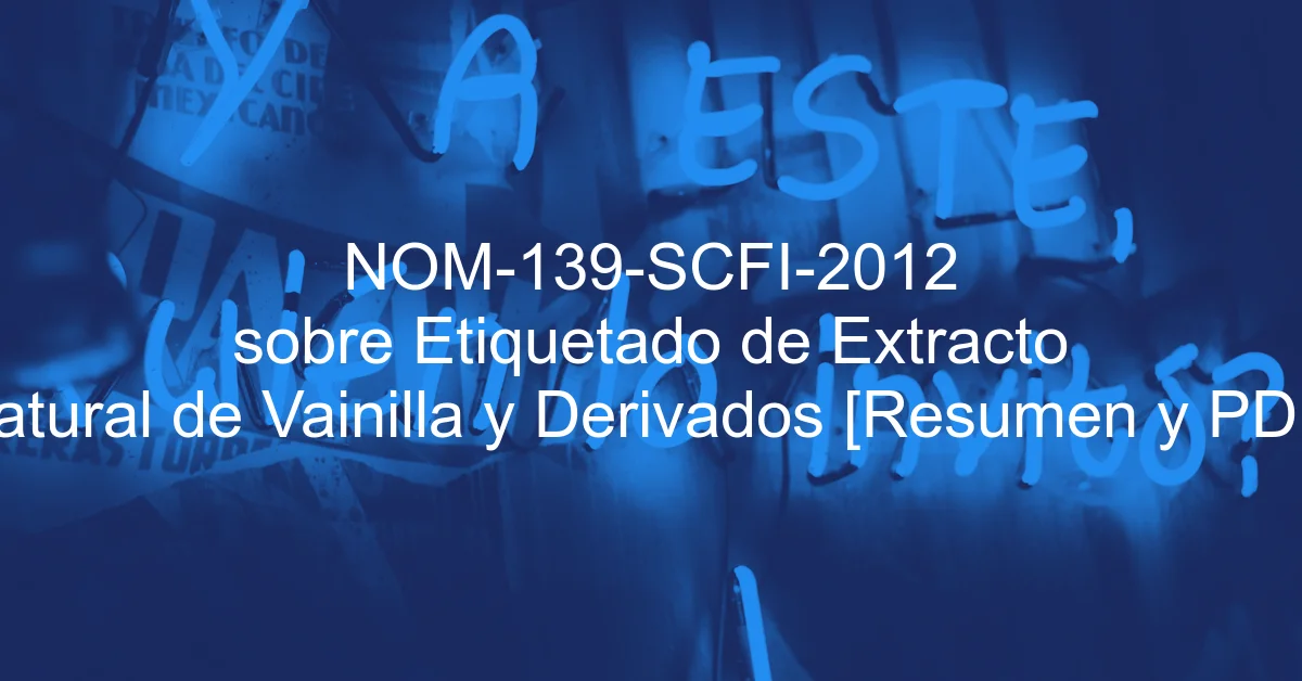 NOM-139-SCFI-2012 sobre Etiquetado de Extracto Natural de Vainilla y Derivados [Resumen y PDF]