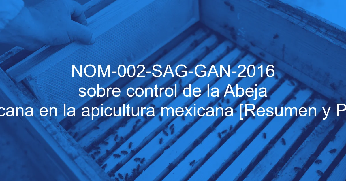 NOM-002-SAG-GAN-2016 sobre control de la Abeja Africana en la apicultura mexicana [Resumen y PDF]