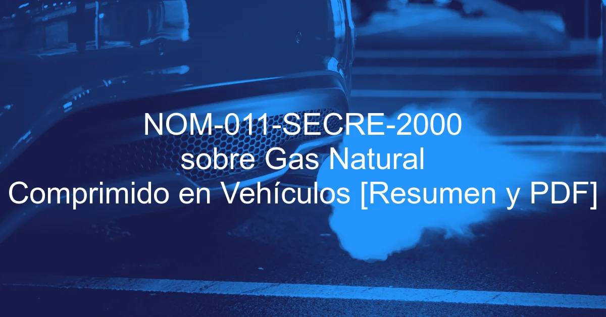 NOM-011-SECRE-2000 sobre Gas Natural Comprimido en Vehículos [Resumen y PDF]