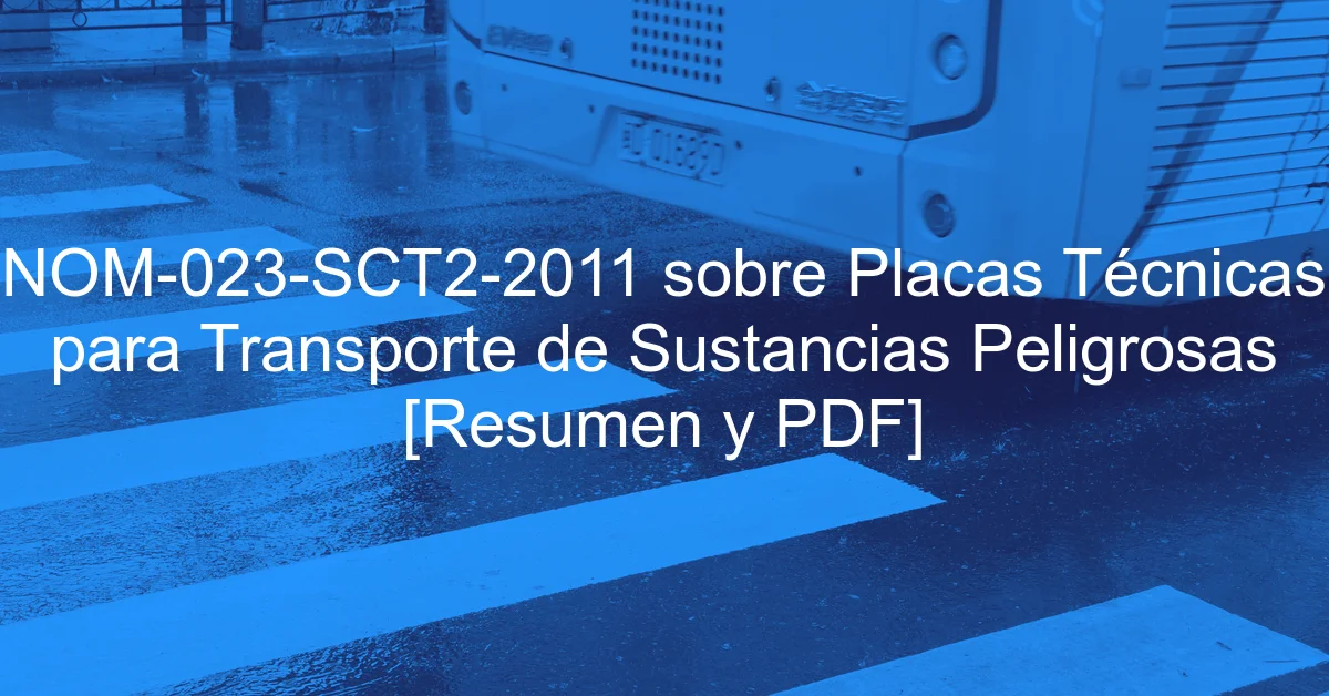 NOM-023-SCT2-2011 sobre Placas Técnicas para Transporte de Sustancias Peligrosas [Resumen y PDF]