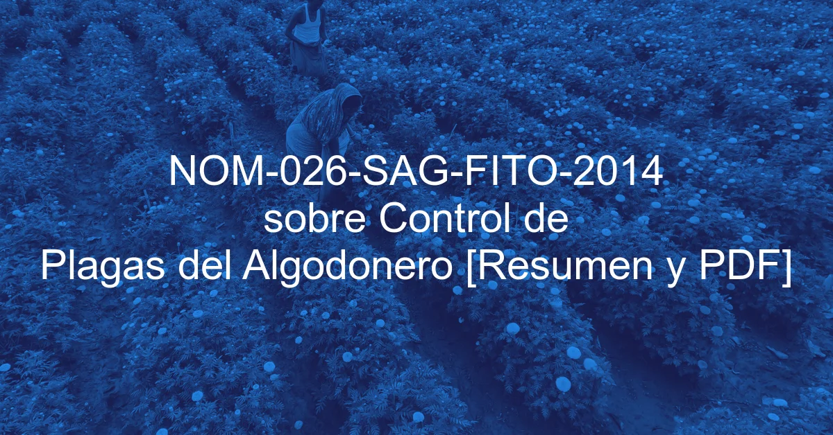 NOM-026-SAG-FITO-2014 sobre Control de Plagas del Algodonero [Resumen y PDF]