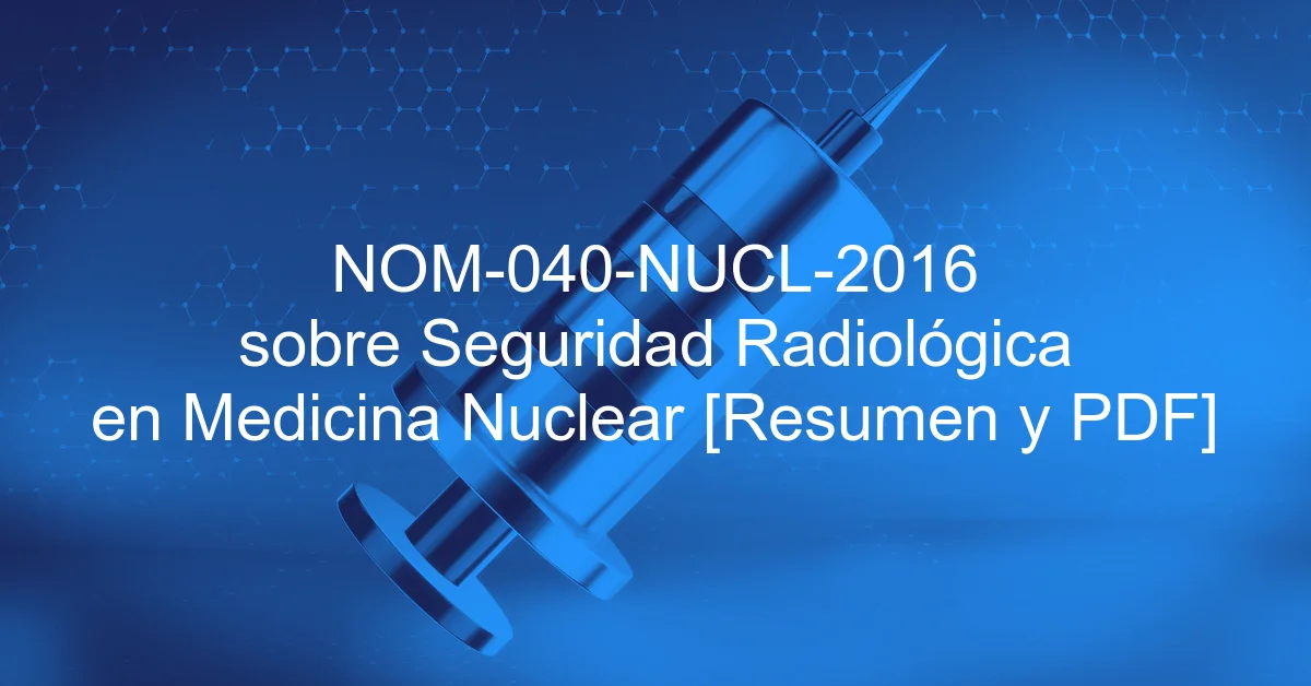 NOM-040-NUCL-2016 sobre Seguridad Radiológica en Medicina Nuclear [Resumen y PDF]