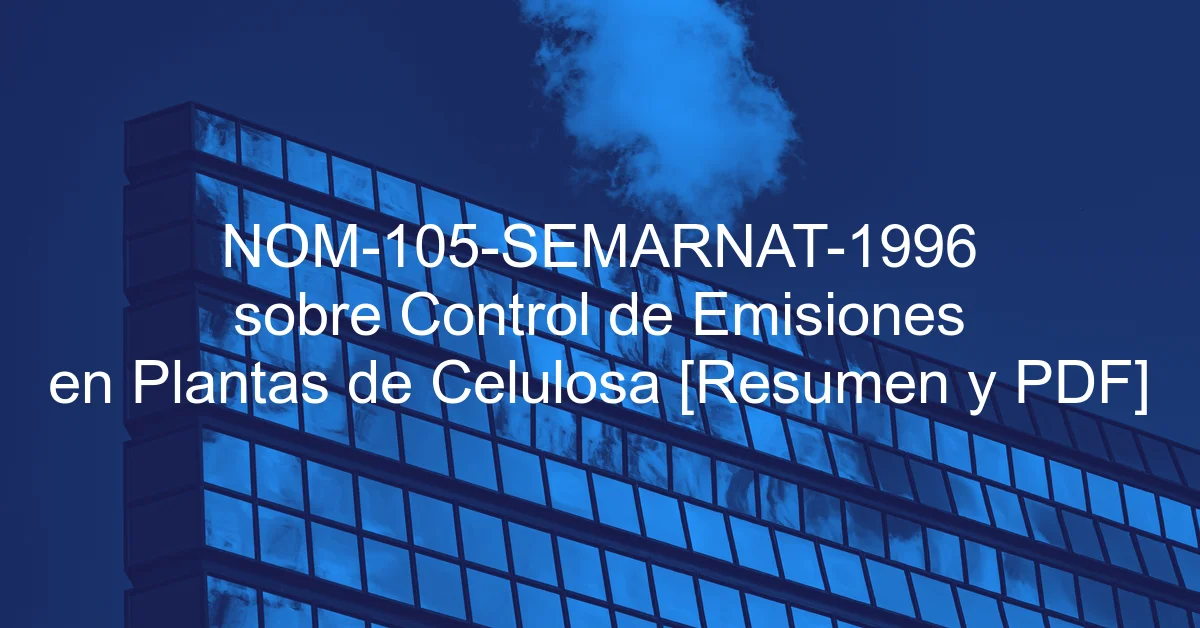 NOM-105-SEMARNAT-1996 sobre Control de Emisiones en Plantas de Celulosa [Resumen y PDF]