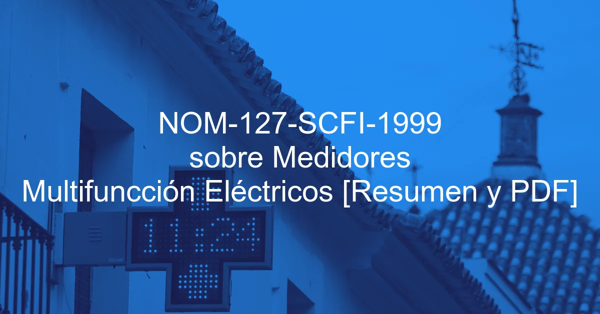 NOM-127-SCFI-1999 sobre Medidores Multifuncción Eléctricos [Resumen y PDF]