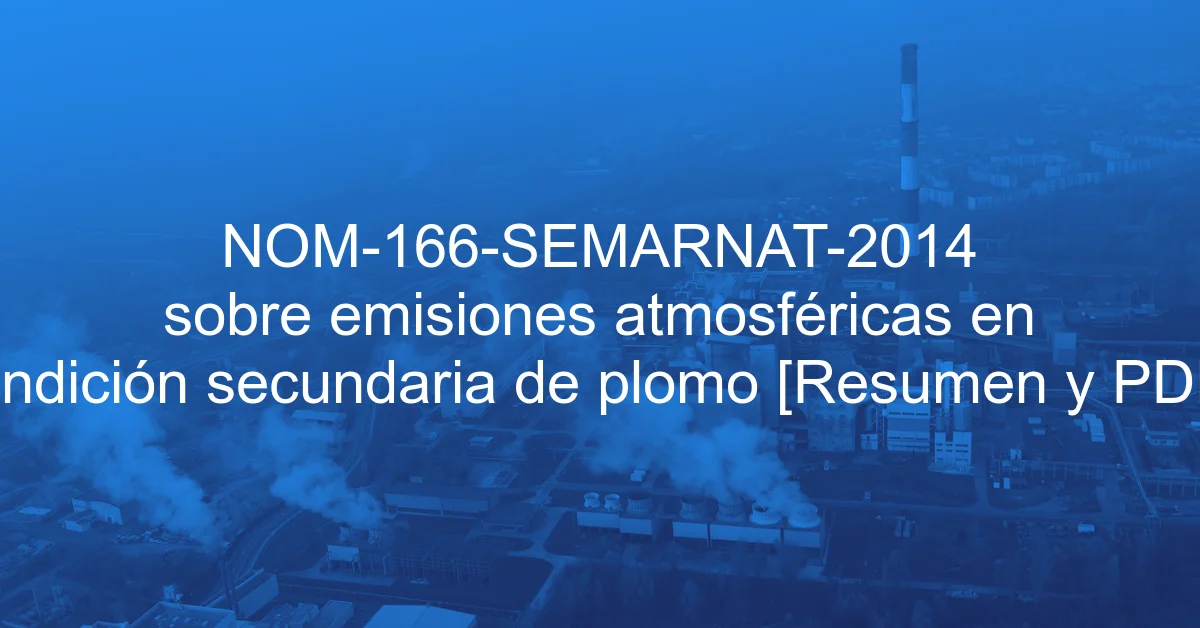NOM-166-SEMARNAT-2014 sobre emisiones atmosféricas en fundición secundaria de plomo [Resumen y PDF]