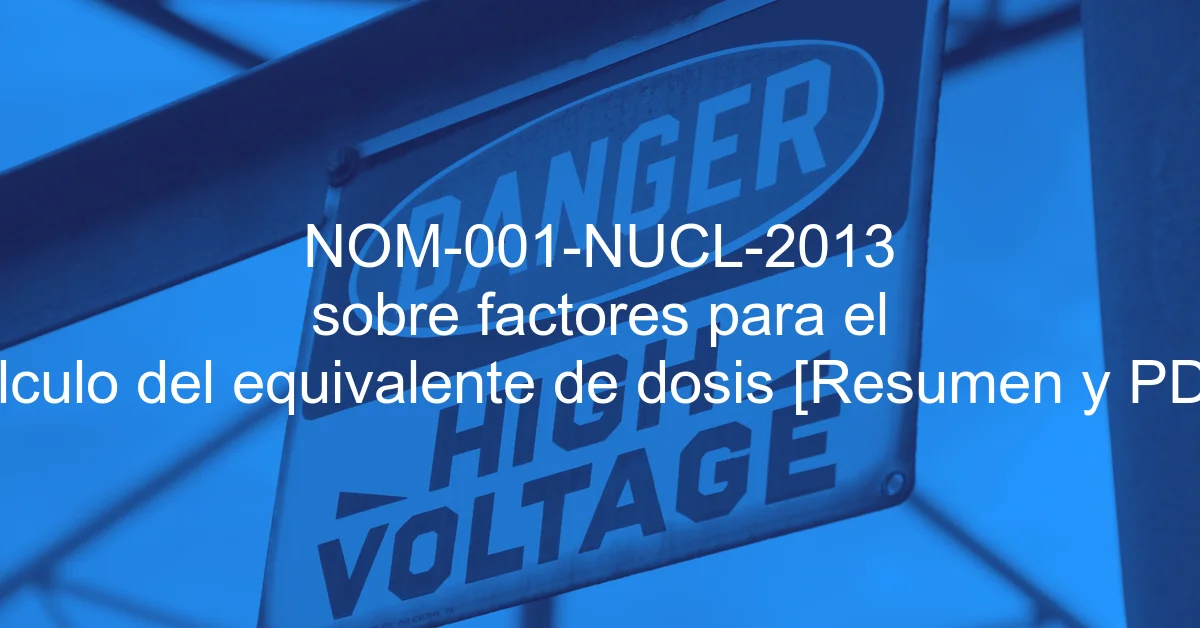 NOM-001-NUCL-2013 sobre factores para el cálculo del equivalente de dosis [Resumen y PDF]