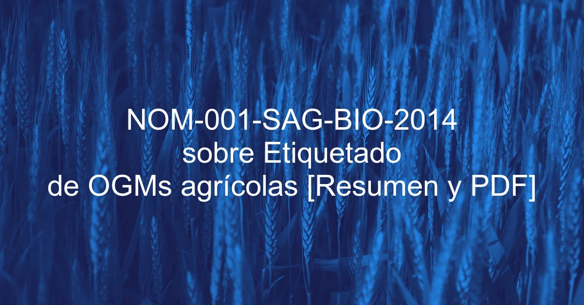 NOM-001-SAG-BIO-2014 sobre Etiquetado de OGMs agrícolas [Resumen y PDF]