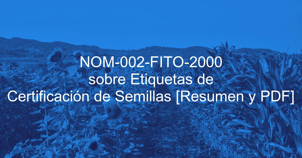 NOM-002-FITO-2000 sobre Etiquetas de Certificación de Semillas [Resumen y PDF]