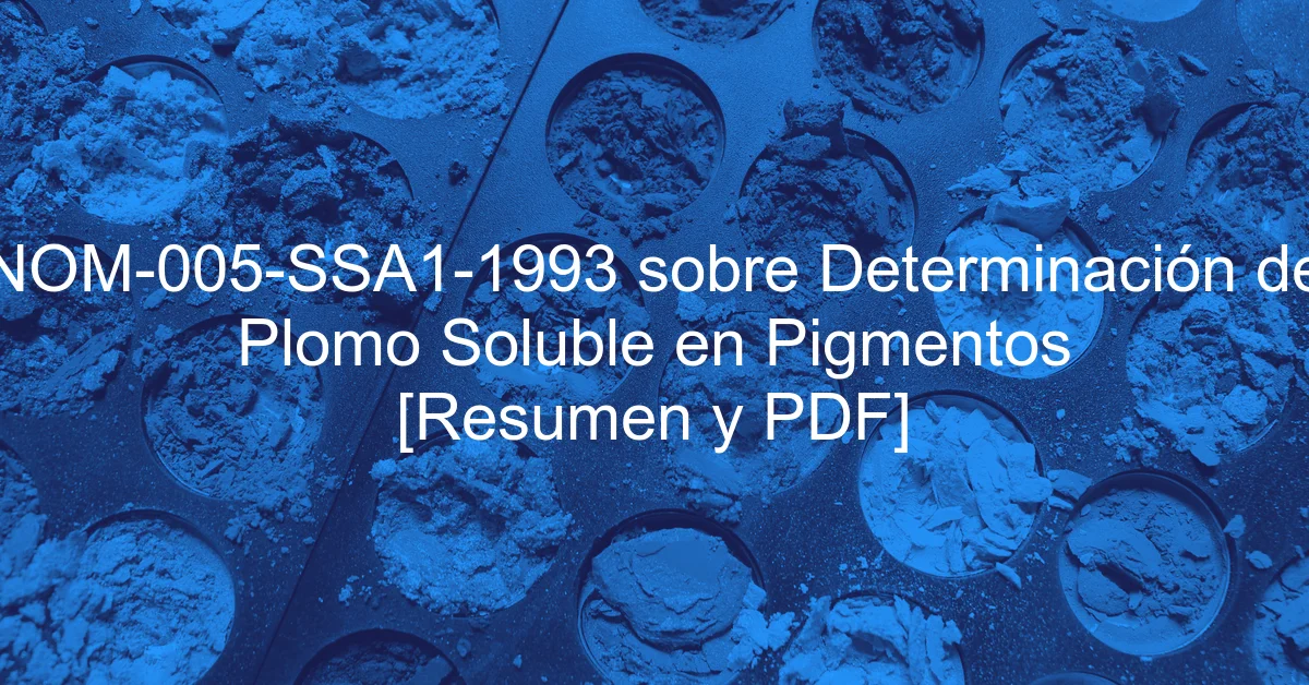 NOM-005-SSA1-1993 sobre Determinación de Plomo Soluble en Pigmentos [Resumen y PDF]