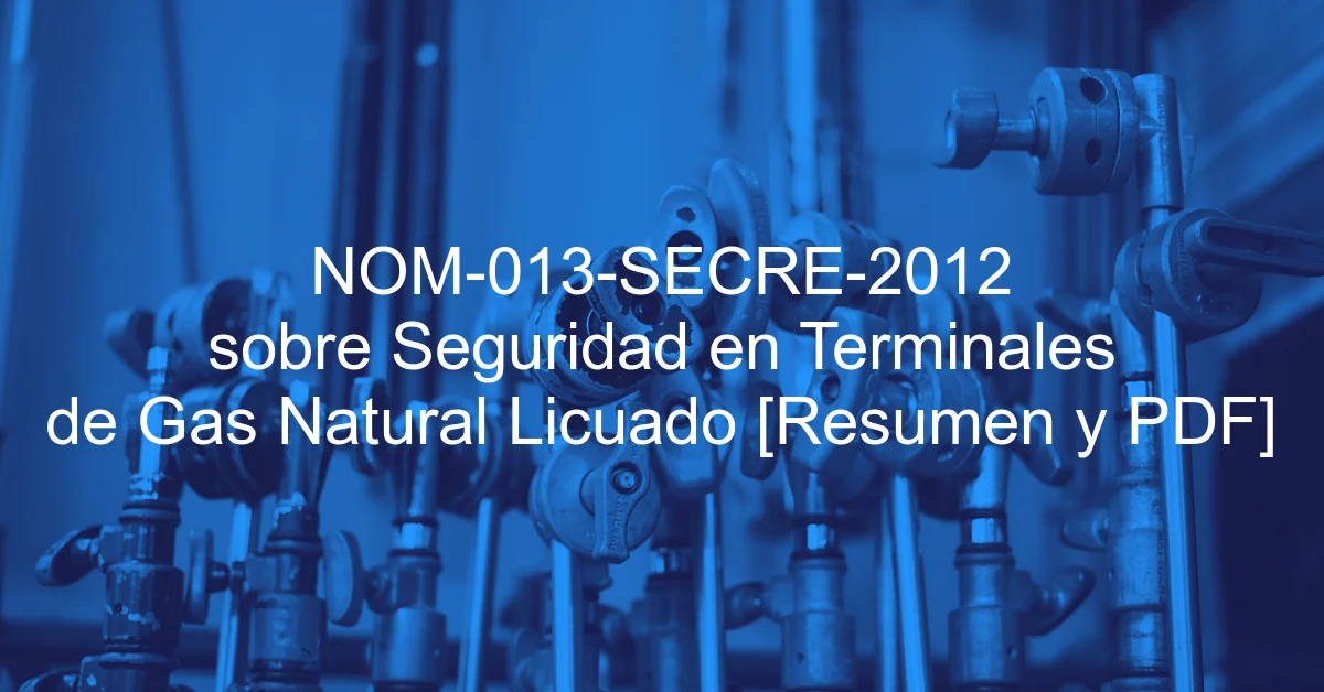 NOM-013-SECRE-2012 sobre Seguridad en Terminales de Gas Natural Licuado [Resumen y PDF]