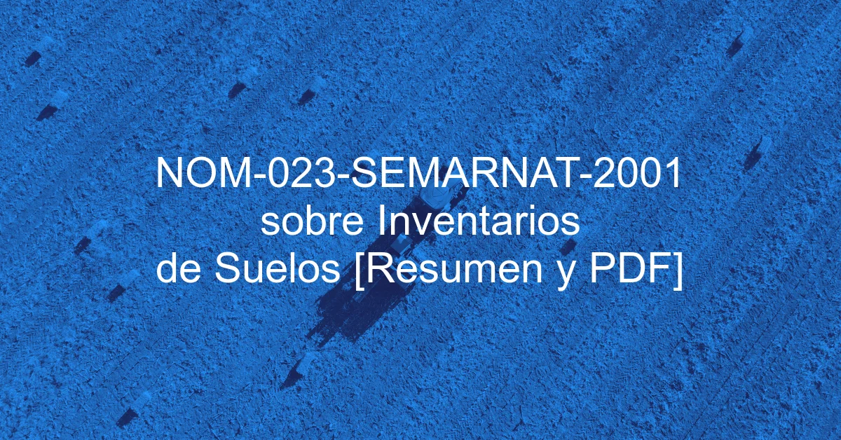 NOM-023-SEMARNAT-2001 sobre Inventarios de Suelos [Resumen y PDF]