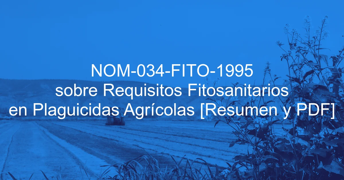 NOM-034-FITO-1995 sobre Requisitos Fitosanitarios en Plaguicidas Agrícolas [Resumen y PDF]