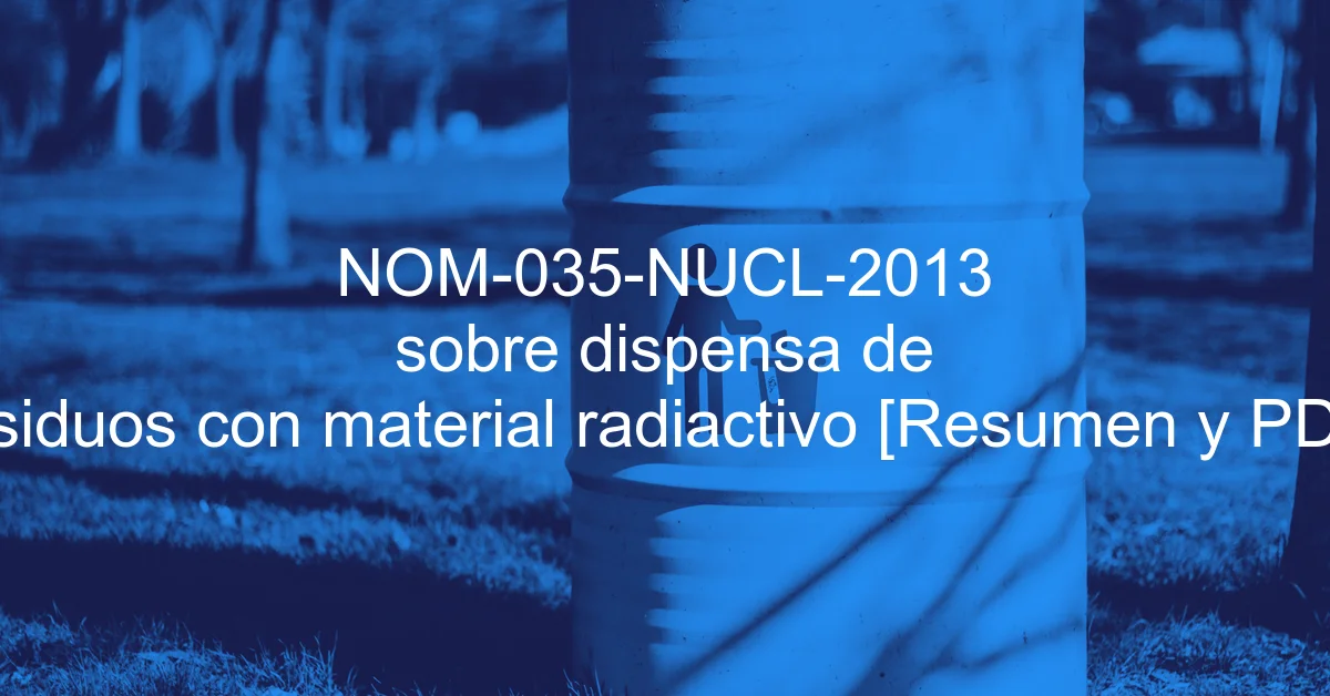 NOM-035-NUCL-2013 sobre dispensa de residuos con material radiactivo [Resumen y PDF]