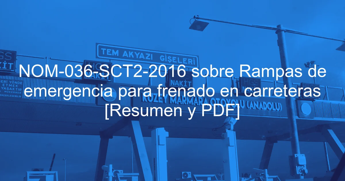 NOM-036-SCT2-2016 sobre Rampas de emergencia para frenado en carreteras [Resumen y PDF]