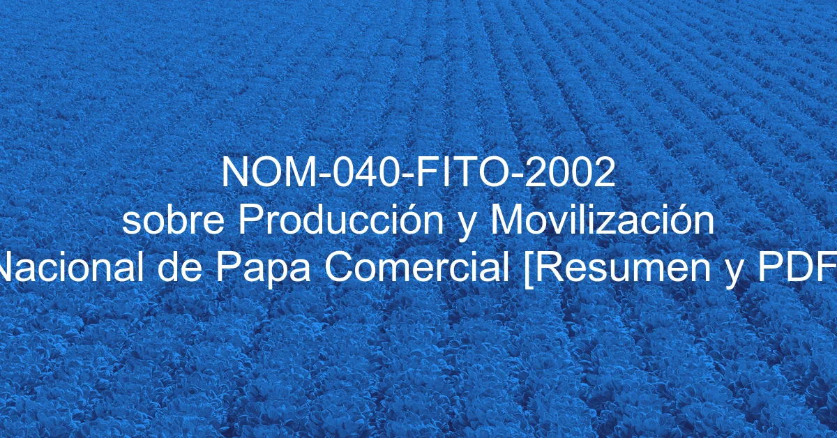 NOM-040-FITO-2002 sobre Producción y Movilización Nacional de Papa Comercial [Resumen y PDF]
