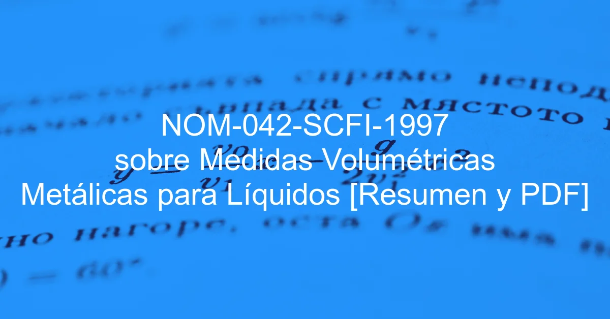 NOM-042-SCFI-1997 sobre Medidas Volumétricas Metálicas para Líquidos [Resumen y PDF]