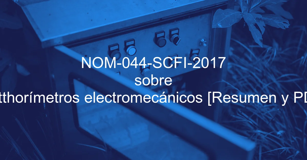 NOM-044-SCFI-2017 sobre watthorímetros electromecánicos [Resumen y PDF]