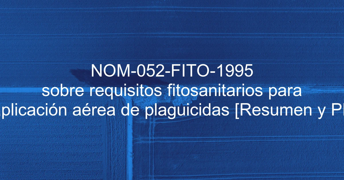 NOM-052-FITO-1995 sobre requisitos fitosanitarios para la aplicación aérea de plaguicidas [Resumen y PDF]