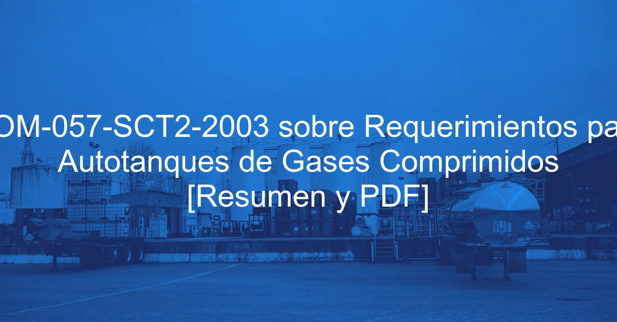 NOM-057-SCT2-2003 sobre Requerimientos para Autotanques de Gases Comprimidos [Resumen y PDF]