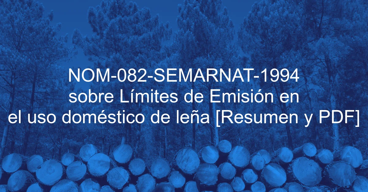 NOM-082-SEMARNAT-1994 sobre Límites de Emisión en el uso doméstico de leña [Resumen y PDF]