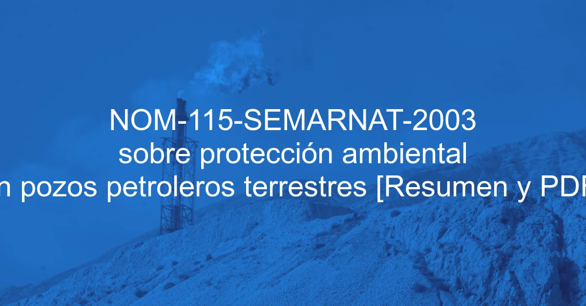 NOM-115-SEMARNAT-2003 sobre protección ambiental en pozos petroleros terrestres [Resumen y PDF]