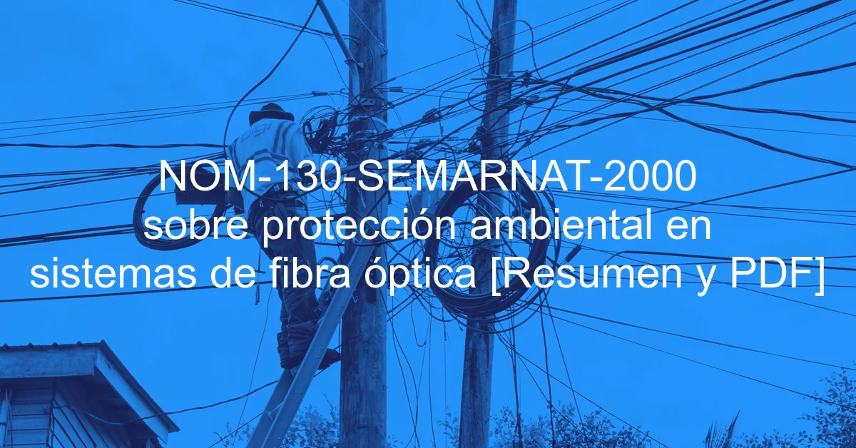 NOM-130-SEMARNAT-2000 sobre protección ambiental en sistemas de fibra óptica [Resumen y PDF]