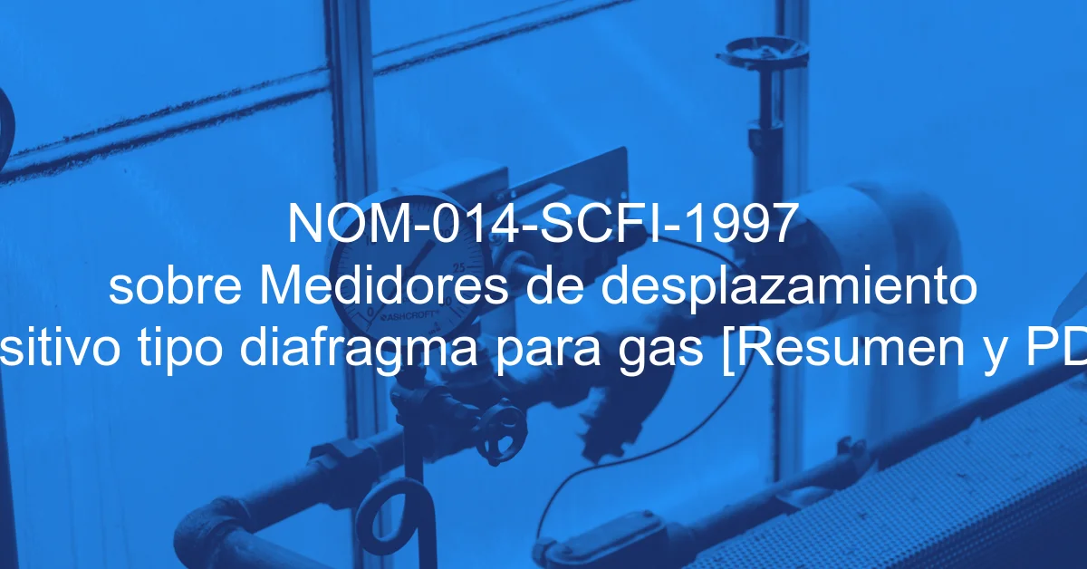 NOM-014-SCFI-1997 sobre Medidores de desplazamiento positivo tipo diafragma para gas [Resumen y PDF]