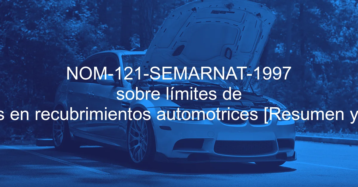 NOM-121-SEMARNAT-1997 sobre límites de COV’s en recubrimientos automotrices [Resumen y PDF]