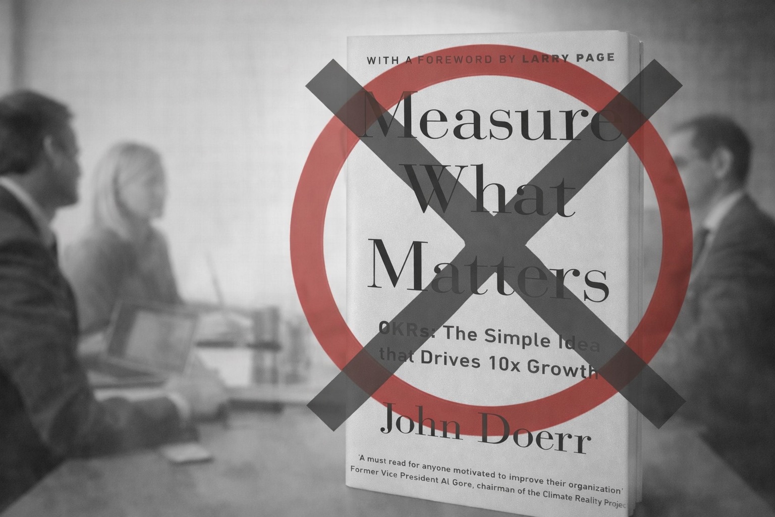 Warum John Doerr's Measure What Matters nicht zu wirksamen OKR führt