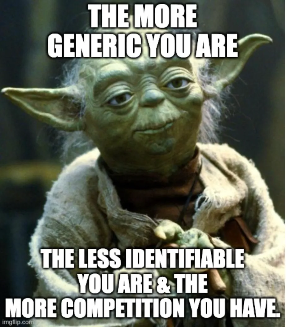 An image of old Yoda with texts that says "The more generic you are, the less identifiable you are & the more competition you have"