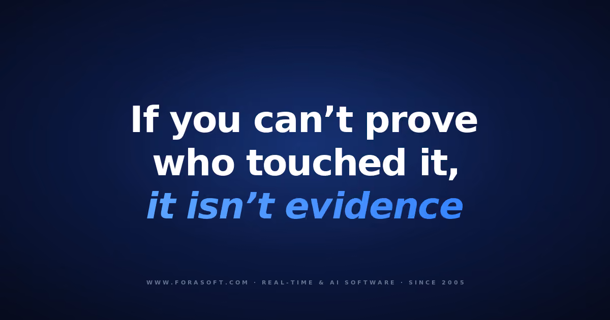 Fora Soft cover: if you can't prove who touched it, it isn't evidence, on digital evidence management software